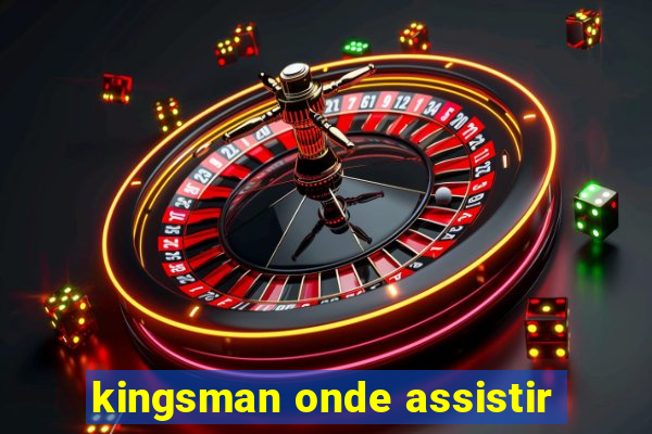 kingsman onde assistir